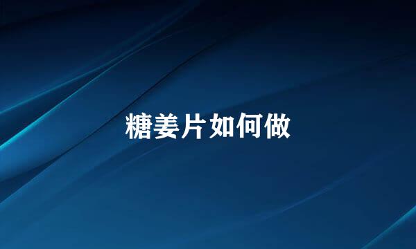 糖姜片如何做