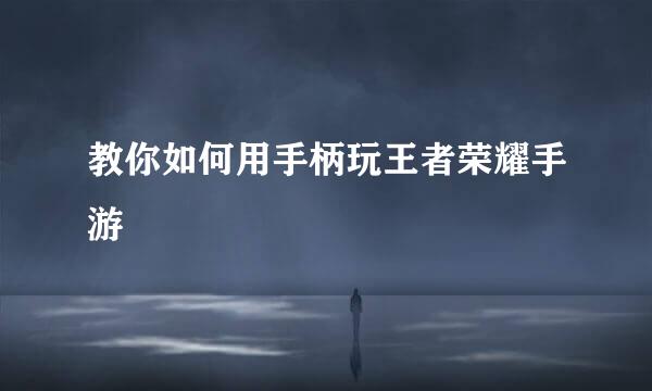 教你如何用手柄玩王者荣耀手游