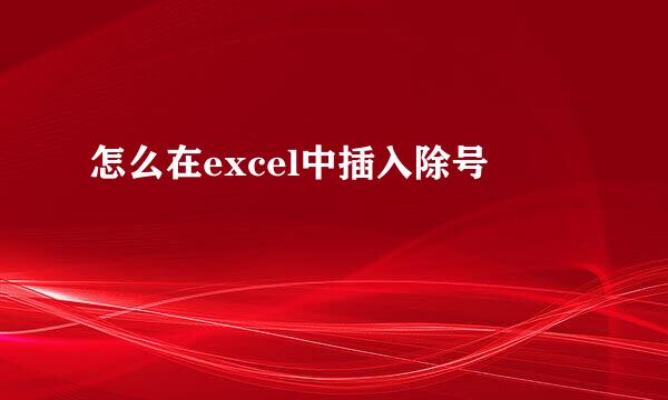 怎么在excel中插入除号