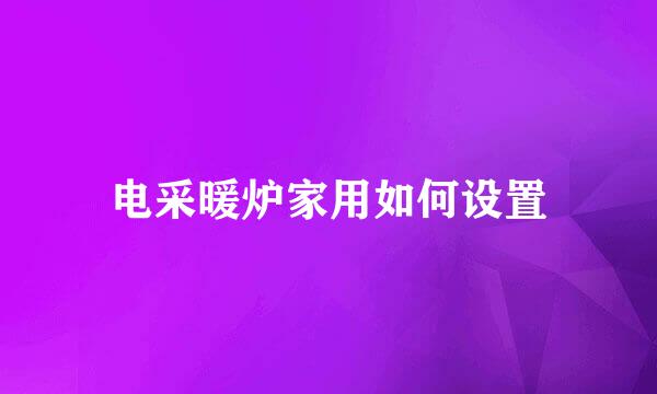电采暖炉家用如何设置
