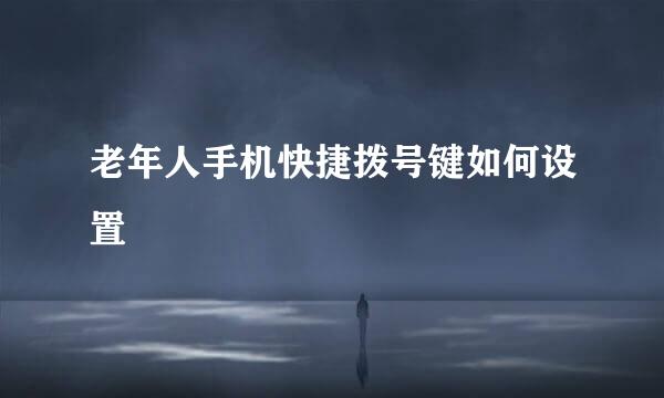 老年人手机快捷拨号键如何设置