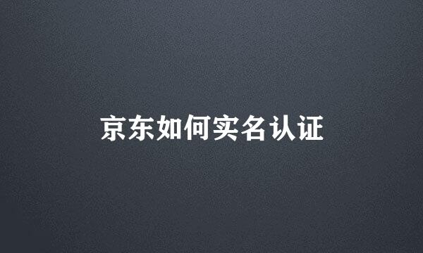 京东如何实名认证