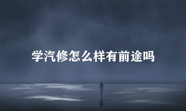 学汽修怎么样有前途吗