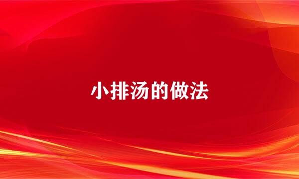 小排汤的做法
