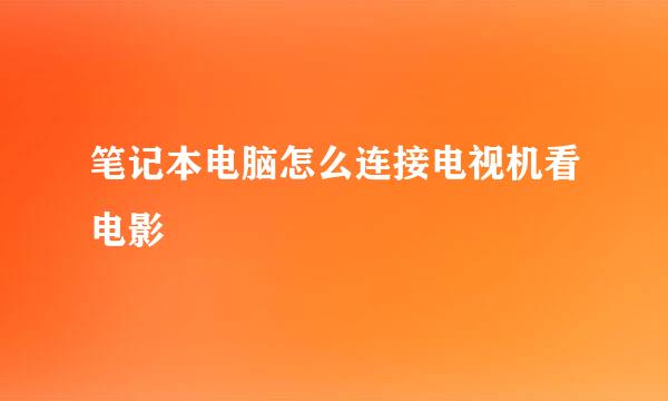 笔记本电脑怎么连接电视机看电影
