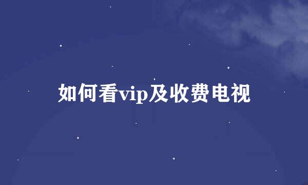 如何看vip及收费电视