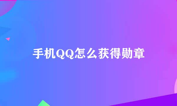 手机QQ怎么获得勋章