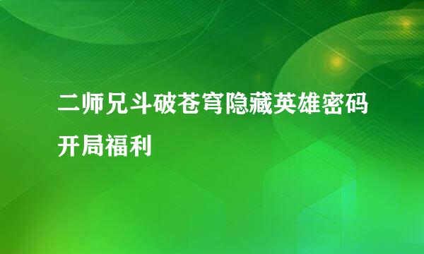 二师兄斗破苍穹隐藏英雄密码开局福利