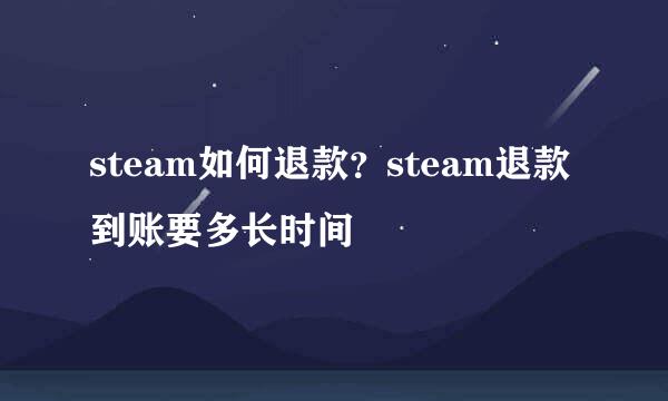 steam如何退款？steam退款到账要多长时间