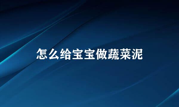 怎么给宝宝做蔬菜泥