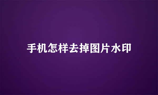 手机怎样去掉图片水印