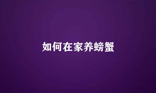 如何在家养螃蟹