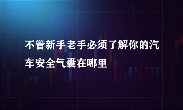 不管新手老手必须了解你的汽车安全气囊在哪里