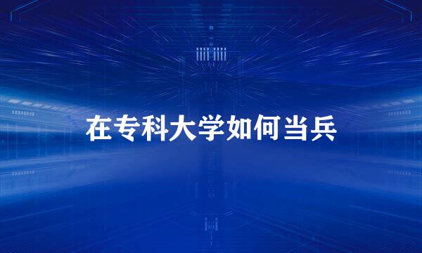在专科大学如何当兵