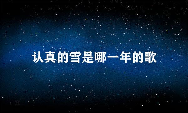 认真的雪是哪一年的歌