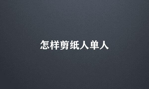 怎样剪纸人单人
