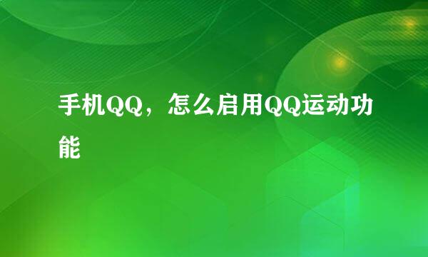 手机QQ，怎么启用QQ运动功能