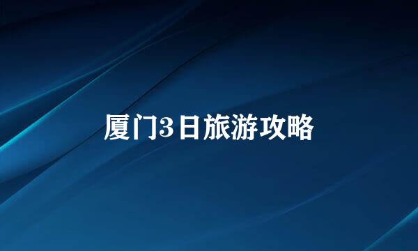 厦门3日旅游攻略