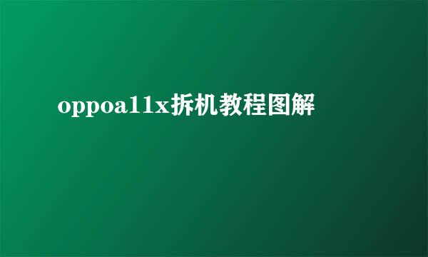 oppoa11x拆机教程图解
