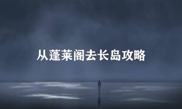 从蓬莱阁去长岛攻略