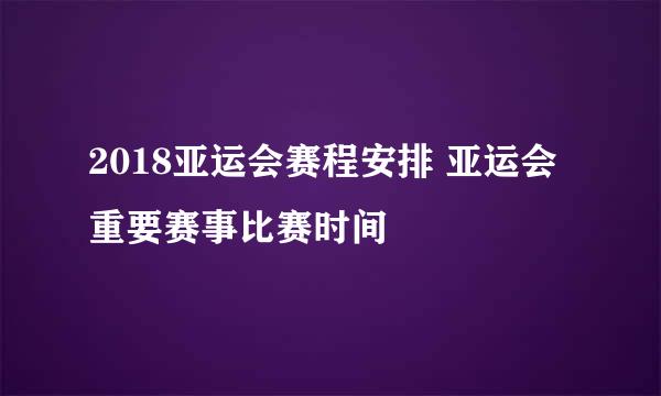 2018亚运会赛程安排 亚运会重要赛事比赛时间