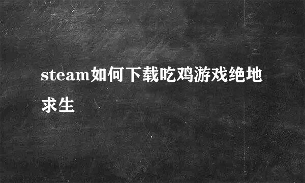 steam如何下载吃鸡游戏绝地求生