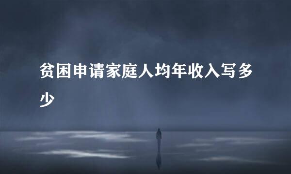 贫困申请家庭人均年收入写多少