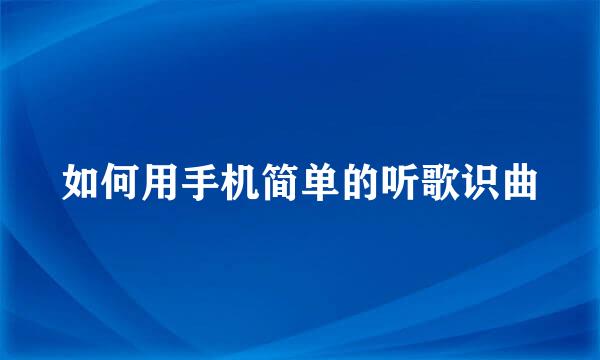如何用手机简单的听歌识曲