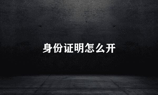 身份证明怎么开