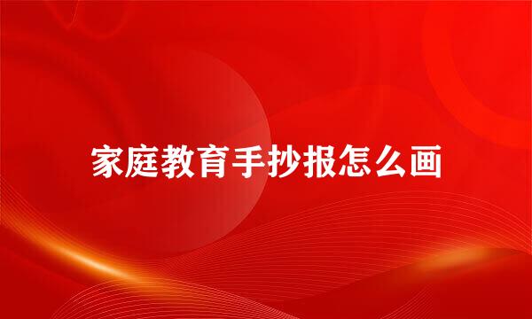 家庭教育手抄报怎么画
