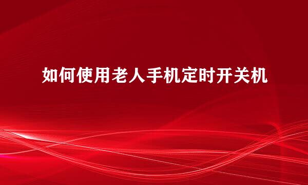 如何使用老人手机定时开关机