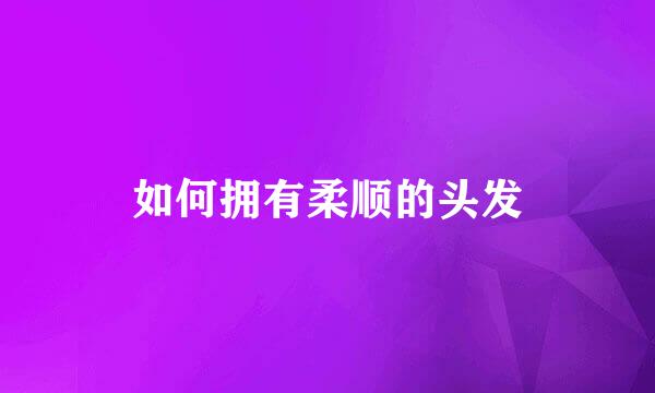 如何拥有柔顺的头发