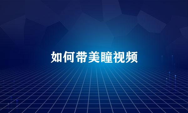 如何带美瞳视频