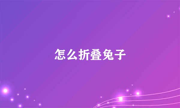 怎么折叠兔子