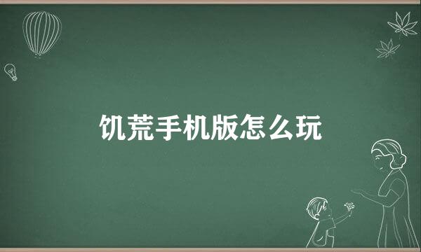 饥荒手机版怎么玩