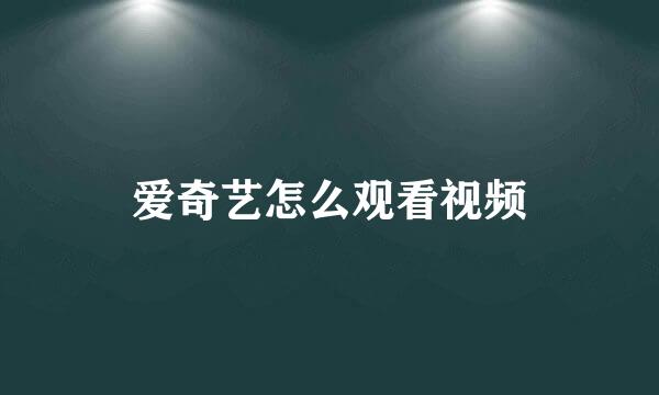 爱奇艺怎么观看视频