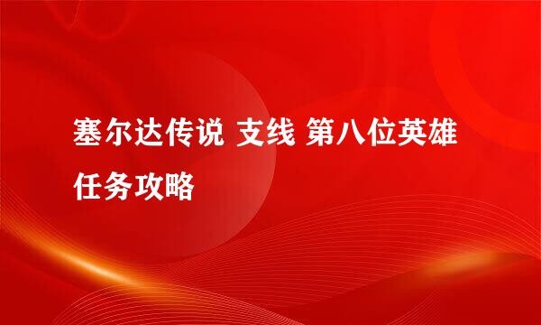 塞尔达传说 支线 第八位英雄 任务攻略