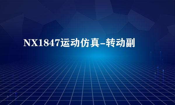NX1847运动仿真-转动副