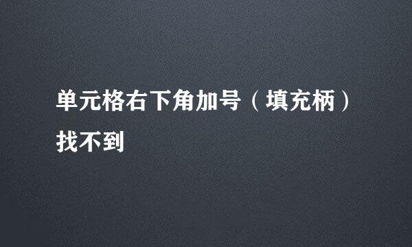 单元格右下角加号（填充柄）找不到