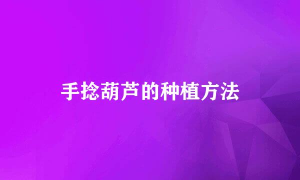 手捻葫芦的种植方法