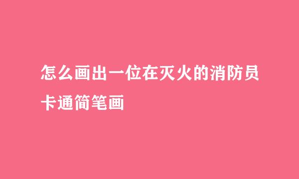 怎么画出一位在灭火的消防员卡通简笔画