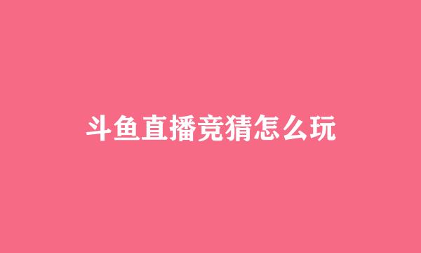 斗鱼直播竞猜怎么玩