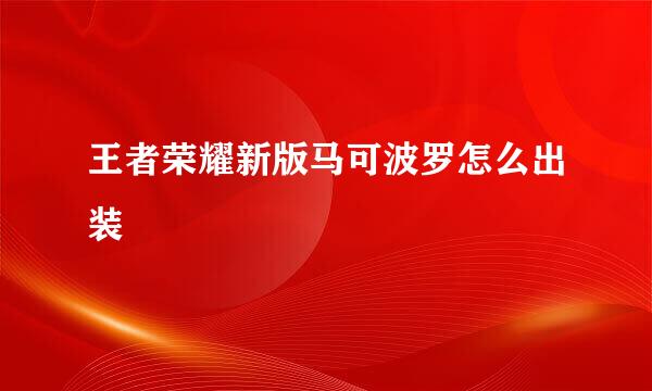 王者荣耀新版马可波罗怎么出装
