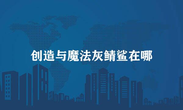 创造与魔法灰鲭鲨在哪