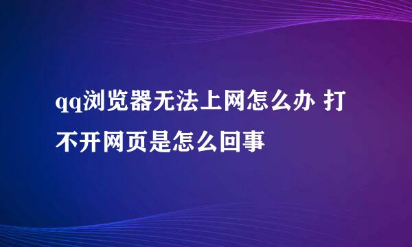 qq浏览器无法上网怎么办 打不开网页是怎么回事