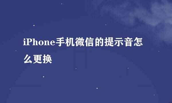 iPhone手机微信的提示音怎么更换