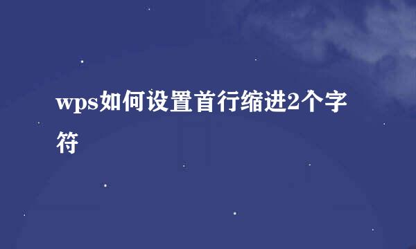 wps如何设置首行缩进2个字符