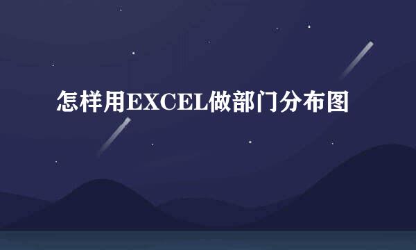 怎样用EXCEL做部门分布图