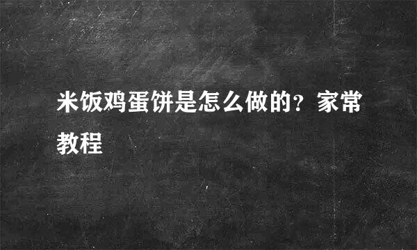 米饭鸡蛋饼是怎么做的？家常教程