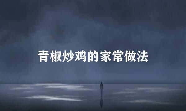 青椒炒鸡的家常做法